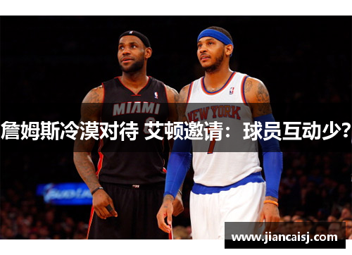 詹姆斯冷漠对待 艾顿邀请：球员互动少？